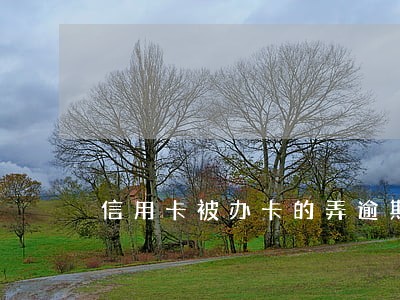 信用卡被办卡的弄逾期了怎么办 信用卡被办卡的弄逾期了怎么办