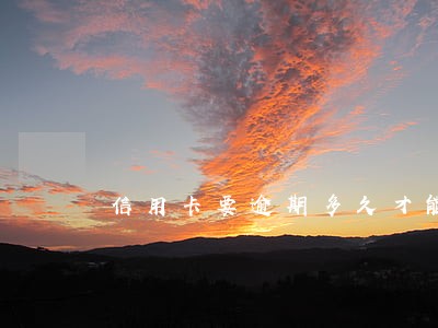 信用卡要逾期多久才能用 信用卡要逾期多久才能用