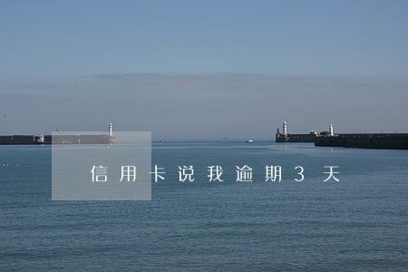 信用卡说我逾期3天 信用卡说我逾期3天