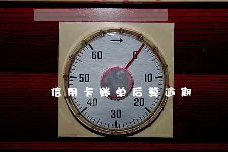 信用卡账单后算逾期 信用卡账单后算逾期