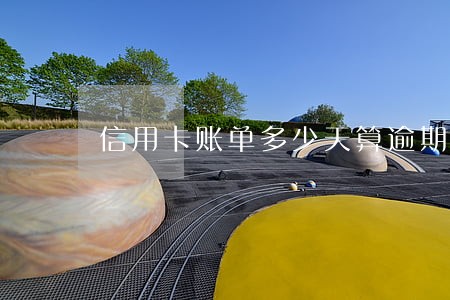 信用卡账单多少天算逾期 信用卡账单多少天算逾期