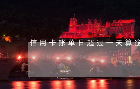 信用卡账单日超过一天算逾期吗 信用卡账单日超过一天算逾期吗