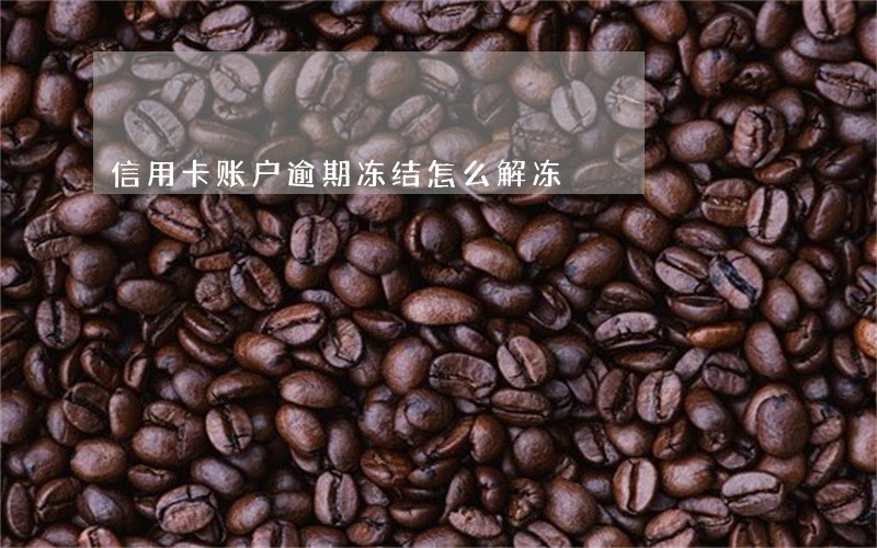 信用卡账户逾期冻结怎么解冻 信用卡账户逾期冻结怎么解冻
