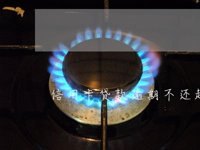 信用卡贷款逾期不还起诉 信用卡贷款逾期不还起诉