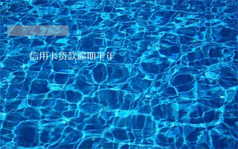 信用卡贷款逾期半年 信用卡贷款逾期半年