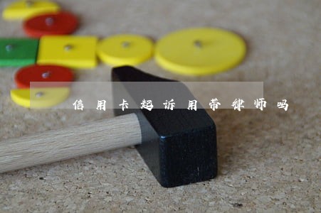 信用卡起诉用带律师吗 信用卡起诉用带律师吗