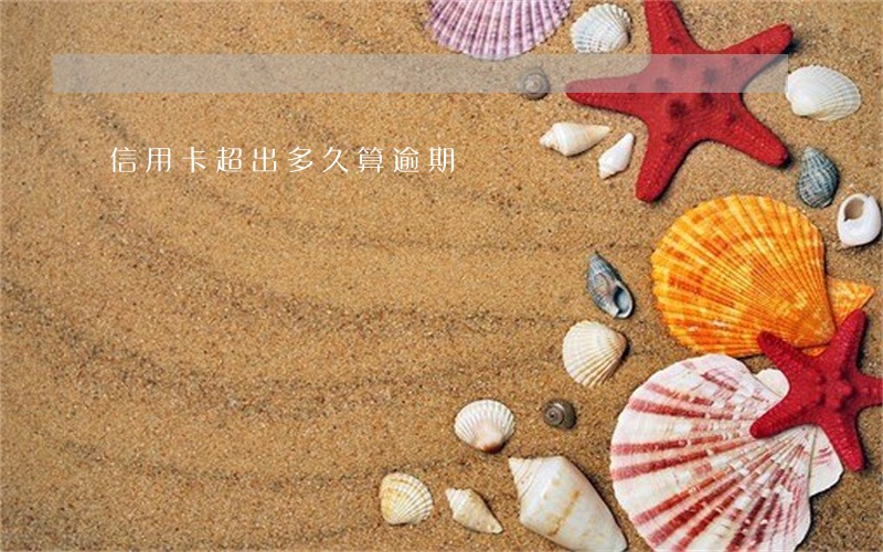 信用卡超出多久算逾期 信用卡超出多久算逾期