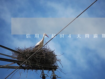 信用卡超时4天算逾期吗 信用卡超时4天算逾期吗