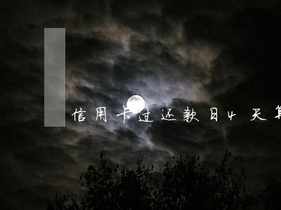 信用卡过还款日4天算逾期吗 信用卡过还款日4天算逾期吗