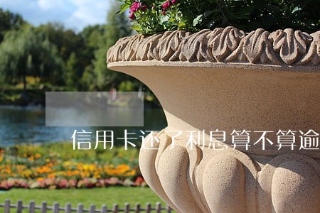 信用卡还了利息算不算逾期