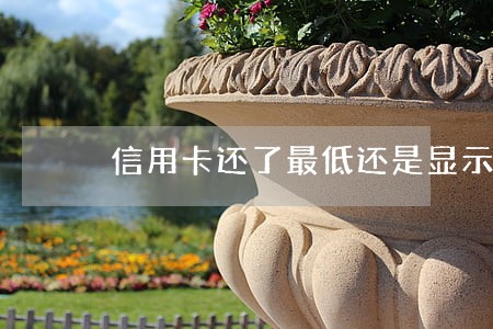 信用卡还了最低还是显示逾期 信用卡还了最低还是显示逾期
