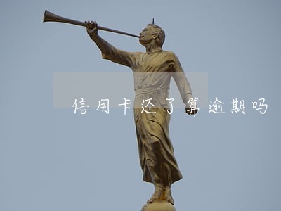 信用卡还了算逾期吗 信用卡还了算逾期吗
