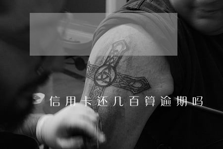 信用卡还几百算逾期吗 信用卡还几百算逾期吗