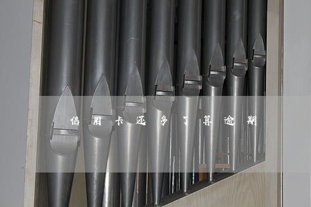 信用卡还多了算逾期 信用卡还多了算逾期