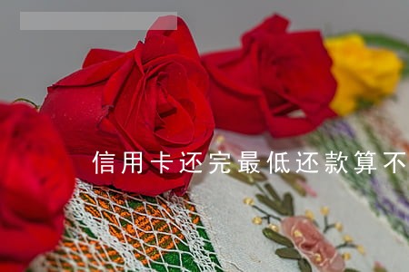 信用卡还完最低还款算不算逾期