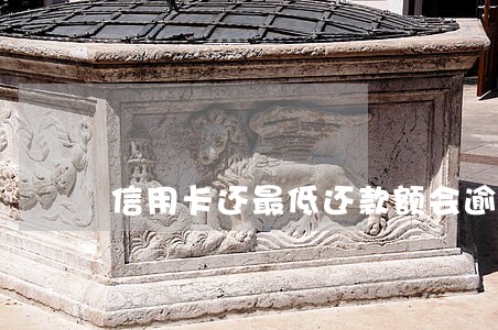 信用卡还最低还款额会逾期嘛
