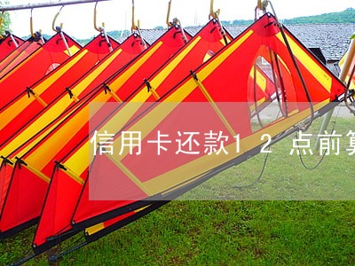 信用卡还款12点前算逾期吗 信用卡还款12点前算逾期吗