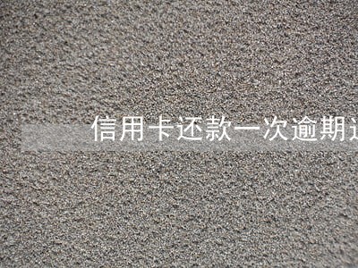 信用卡还款一次逾期过后 信用卡还款一次逾期过后