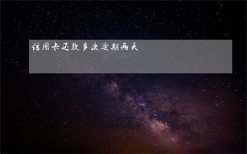 信用卡还款多次逾期两天 信用卡还款多次逾期两天