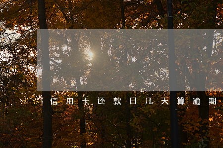 信用卡还款日几天算逾期吗 信用卡还款日几天算逾期吗