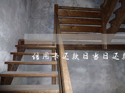 信用卡还款日当日还款逾期吗 信用卡还款日当日还款逾期吗