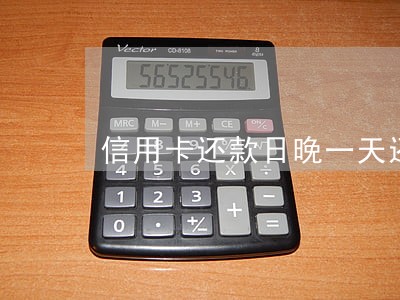 信用卡还款日晚一天还算逾期吗 信用卡还款日晚一天还算逾期吗