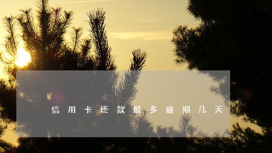 信用卡还款最多逾期几天 信用卡还款最多逾期几天