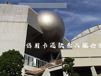 信用卡还款未入账会逾期吗 信用卡还款未入账会逾期吗