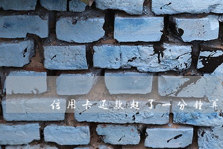 信用卡还款超了一分钟算逾期吗