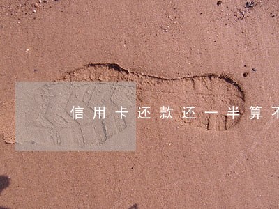 信用卡还款还一半算不算逾期
