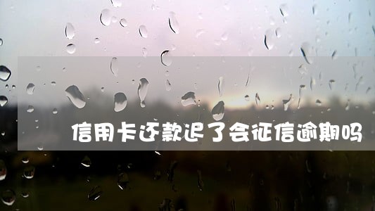 信用卡还款迟了会征信逾期吗