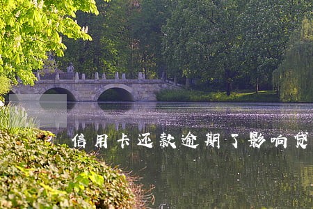 信用卡还款逾期了影响贷款吗 信用卡还款逾期了影响贷款吗