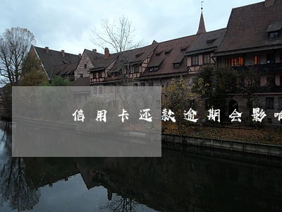 信用卡还款逾期会影响 信用卡还款逾期会影响