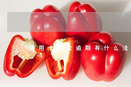 信用卡还款逾期有什么法律 信用卡还款逾期有什么法律