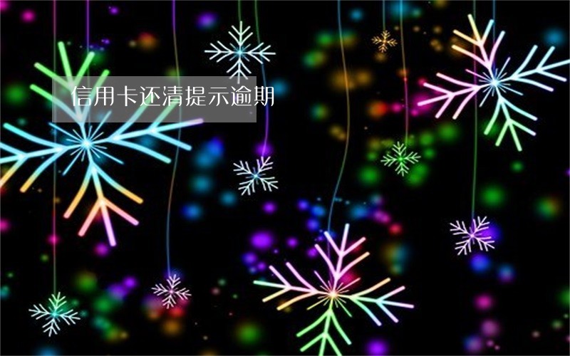 信用卡还清提示逾期 信用卡还清提示逾期