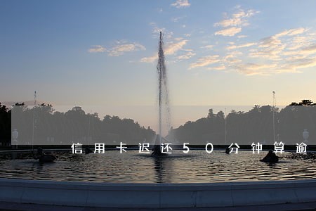 信用卡迟还50分钟算逾期吗 信用卡迟还50分钟算逾期吗