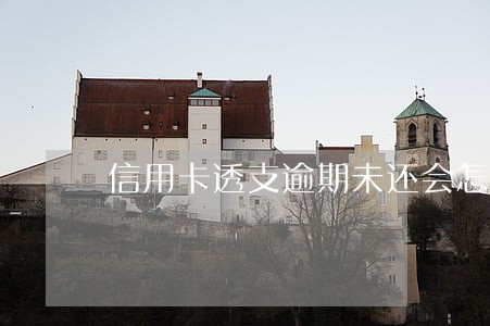 信用卡透支逾期未还会怎样 信用卡透支逾期未还会怎样