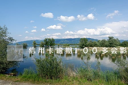 信用卡逾期100多会影响征信吗 信用卡逾期100多会影响征信吗