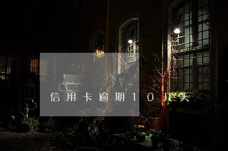 信用卡逾期10几天 信用卡逾期10几天