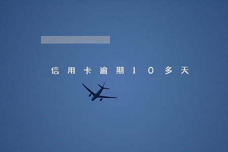 信用卡逾期10多天 信用卡逾期10多天