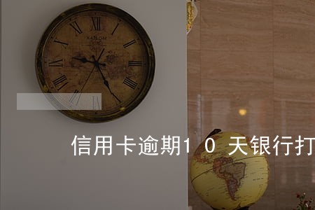信用卡逾期10天银行打电话