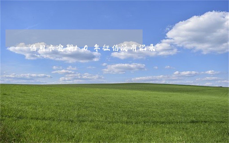 信用卡逾期10年征信没有记录
