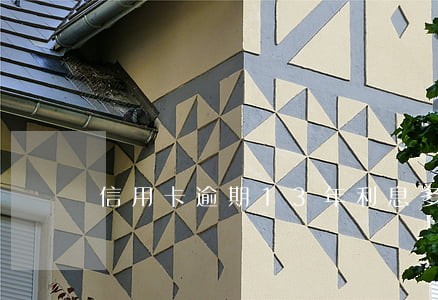 信用卡逾期13年利息多少 信用卡逾期13年利息多少