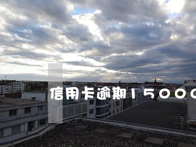 信用卡逾期15000能坐牢吗