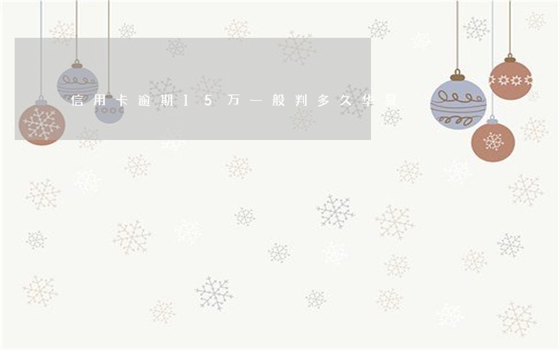 信用卡逾期15万一般判多久华夏