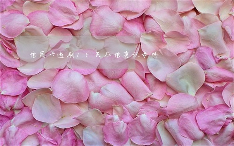 信用卡逾期15天征信有记录吗