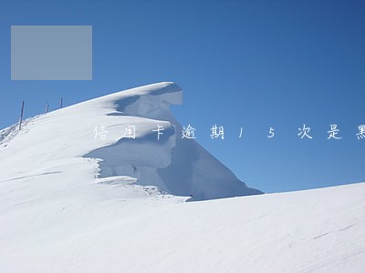 信用卡逾期15次是黑户嘛 信用卡逾期15次是黑户嘛