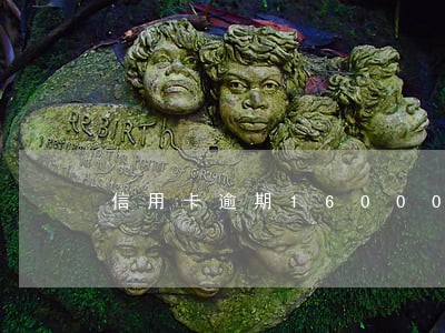 信用卡逾期16000够不够 信用卡逾期16000够不够