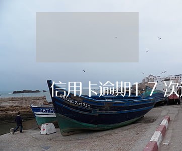 信用卡逾期17次还能贷款吗 信用卡逾期17次还能贷款吗