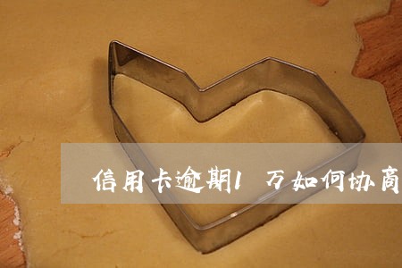 信用卡逾期1万如何协商还本金 信用卡逾期1万如何协商还本金